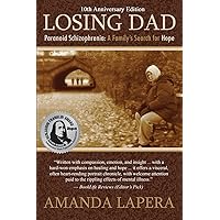 Losing Dad, Paranoid Schizophrenia: A Family's Search for Hope (10th Anniversary Edition) Losing Dad, Paranoid Schizophrenia: A Family's Search for Hope (10th Anniversary Edition) Paperback Kindle Hardcover