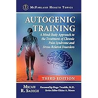 Autogenic Training: A Mind-Body Approach to the Treatment of Chronic Pain Syndrome and Stress-Related Disorders, 3d ed. (McFarland Health Topics) Autogenic Training: A Mind-Body Approach to the Treatment of Chronic Pain Syndrome and Stress-Related Disorders, 3d ed. (McFarland Health Topics) Paperback Kindle
