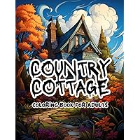 Country Cottage Coloring Book for Adults: Featuring 50 Beautiful Home Interior & Exterior of Country Cottages to Color & Relax | Perfect for Women & Teens