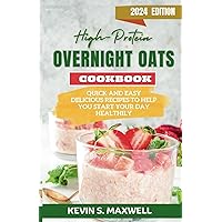High-Protein Overnight Oats Cookbook: Quick And Easy Delicious Recipes To Help You Start Your Day Healthily (High-Protein Diet Exploration) High-Protein Overnight Oats Cookbook: Quick And Easy Delicious Recipes To Help You Start Your Day Healthily (High-Protein Diet Exploration) Paperback Kindle