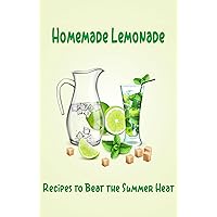 Homemade Lemonade Recipes to Beat the Summer Heat: Satisfy Your Thirst with Refreshing Recipes for a Summertime Full of Color.