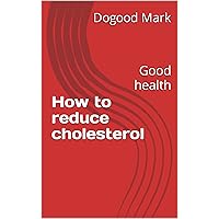 How to reduce cholesterol: Good health How to reduce cholesterol: Good health Kindle