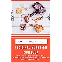 MEDICINAL MUSHROOM COOKBOOK: Learn how to cook using medicinal mushroom to cure various ailments includes recipes and meal plans MEDICINAL MUSHROOM COOKBOOK: Learn how to cook using medicinal mushroom to cure various ailments includes recipes and meal plans Kindle Paperback