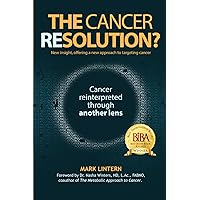 The Cancer Resolution?: Cancer reinterpreted through another lens The Cancer Resolution?: Cancer reinterpreted through another lens Paperback Kindle