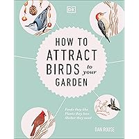 How to Attract Birds to Your Garden: Foods they like, plants they love, shelter they need How to Attract Birds to Your Garden: Foods they like, plants they love, shelter they need Kindle Hardcover