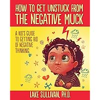How To Get Unstuck From The Negative Muck: A Kid's Guide To Getting Rid Of Negative Thinking (How To Get Unstuck From The Negative Muck - Series) How To Get Unstuck From The Negative Muck: A Kid's Guide To Getting Rid Of Negative Thinking (How To Get Unstuck From The Negative Muck - Series) Paperback Kindle Audible Audiobook