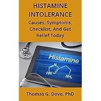 HISTAMINE INTOLERANCE: Causes, Symptoms, Checklist, And Get Relief Today HISTAMINE INTOLERANCE: Causes, Symptoms, Checklist, And Get Relief Today Kindle Paperback