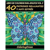 Libro de Colorear para Adultos Volumen 2: 40 Patrones Relajantes y Anti Estrés (Colección de Terapia Artística Antiestrés) (Spanish Edition)