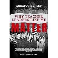 Annapolis Creed: Why Teacher Leaders Like Me Matter: From Annapolis to the Classroom:Epiphanies of a Math Teacher’s Educational Leadership Journey Through an Unstated Rite of Passage