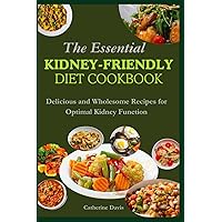 The Essential Kidney-Friendly Diet Cookbook: Delicious and Wholesome Recipes for Optimal Kidney Function The Essential Kidney-Friendly Diet Cookbook: Delicious and Wholesome Recipes for Optimal Kidney Function Paperback Kindle