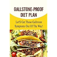 Gallstone-Proof Diet Plan: Let's Get Those Gallstone Symptoms Out Of The Way!