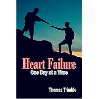 Heart Failure: One Day at a Time (Congestive Heart Failure Support) Heart Failure: One Day at a Time (Congestive Heart Failure Support) Kindle Paperback