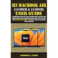 M3 MACBOOK AIR (13-INCH & 15-INCH) USER GUIDE: A Complete Step By Step Instruction Manual for Beginners and seniors to Learn How to Use the New M3 Chip ... & Tricks (Apple Device Manuals by Clark 4) M3 MACBOOK AIR (13-INCH & 15-INCH) USER GUIDE: A Complete Step By Step Instruction Manual for Beginners and seniors to Learn How to Use the New M3 Chip ... & Tricks (Apple Device Manuals by Clark 4) Kindle Paperback