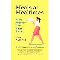 Meals at Mealtimes: Rapid Recovery from Binge Eating Meals at Mealtimes: Rapid Recovery from Binge Eating Kindle Paperback