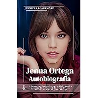 Jenna Ortega Autobiografia: A jornada de Jenna Ortega em Hollywood, a odisseia de Hollywood de Jenna Ortega¸ História de vida de Jenna Ortega (Portuguese Edition)
