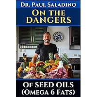 Dr.Paul Saladino: On the dangers of seed oils (Omega 6 fats): Featuring Interviews with Dr. Chris Knobbe and other Linoleic Acid Experts Dr.Paul Saladino: On the dangers of seed oils (Omega 6 fats): Featuring Interviews with Dr. Chris Knobbe and other Linoleic Acid Experts Paperback Kindle