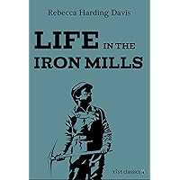 Life in the Iron Mills (Xist Classics) Life in the Iron Mills (Xist Classics) Kindle Hardcover Paperback