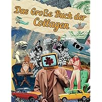Das Große Buch der Collagen: Außergewöhnliches Bilder für Collage-Liebhaber und Mixed-Media-Künstler und Designer (German Edition)