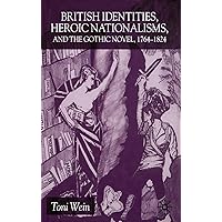 British Identities, Heroic Nationalisms, And The Gothic Novel, 1764-1824 British Identities, Heroic Nationalisms, And The Gothic Novel, 1764-1824 Hardcover Paperback