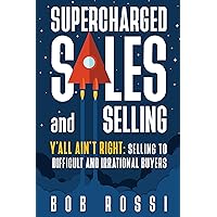 Supercharged Sales and Selling!: Y'all Aint Right: Selling to Difficult and Irrational Buyers.