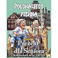 Polska jest Piękna Zeszyt 2 Prezent dla Seniora: Pełna Humoru Kolorowanka od lat 5 do 105, Odkrywaj Warszawę, Poznań, Łódź, Kraków, Gdańsk, i inne miasta (Polish Edition)