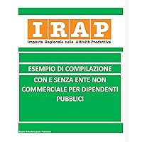 Irap esempio di compilazione con o senza Ente Non Commerciale per dipendente pubblici (Italian Edition)