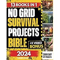 No Grid Survival Projects Bible: [13 in 1] Definitive DIY Guide to Master Self-Sufficiency and Overcome the Upcoming Economic Downturn | Embark on a 2000-Day Self-Reliant Odyssey with Tested Projects