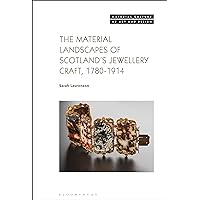 The Material Landscapes of Scotland’s Jewellery Craft, 1780-1914 (Material Culture of Art and Design) The Material Landscapes of Scotland’s Jewellery Craft, 1780-1914 (Material Culture of Art and Design) Kindle Hardcover Paperback