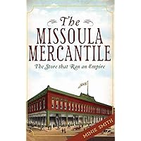 The Missoula Mercantile: The Store That Ran an Empire The Missoula Mercantile: The Store That Ran an Empire Hardcover Kindle Paperback