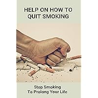 Help On How To Quit Smoking: Stop Smoking To Prolong Your Life: Stop Smoking Hypnosis