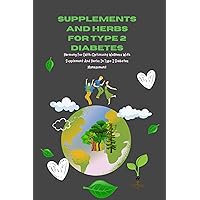 SUPPLEMENTS AND HERBS FOR TYPE 2 DIABETES: Harmony For Ealth:Optimizing Wellness With Supplement And Herbs In Type 2 Diabetes Management SUPPLEMENTS AND HERBS FOR TYPE 2 DIABETES: Harmony For Ealth:Optimizing Wellness With Supplement And Herbs In Type 2 Diabetes Management Kindle Paperback