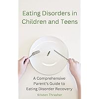 Eating Disorders in Children and Teens : A Comprehensive Parent's Guide to Eating Disorder Recovery Eating Disorders in Children and Teens : A Comprehensive Parent's Guide to Eating Disorder Recovery Kindle Audible Audiobook Hardcover Paperback