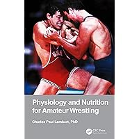 Physiology and Nutrition for Amateur Wrestling Physiology and Nutrition for Amateur Wrestling Kindle Hardcover Paperback
