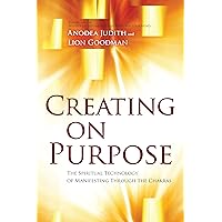 Creating on Purpose: The Spiritual Technology of Manifesting Through the Chakras Creating on Purpose: The Spiritual Technology of Manifesting Through the Chakras Paperback Kindle