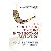 The Apocalyptic Timeline in the Book of Revelation: Volume 2: Trumpets