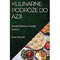 Kulinarne Podróże do Azji: Smaki Orientu w Twojej Kuchni (Polish Edition)