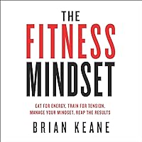 The Fitness Mindset: Eat for Energy, Train for Tension, Manage Your Mindset, Reap the Results The Fitness Mindset: Eat for Energy, Train for Tension, Manage Your Mindset, Reap the Results Audible Audiobook Paperback Kindle
