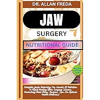 JAW SURGERY NUTRITIONAL GUIDE: Complete Guide Unlocking The Secrets Of Nutrition To Rapid Healing After Surgery Success, Nourishing Meal Plans, Recipes, Tips For Optimal Health Wellness) JAW SURGERY NUTRITIONAL GUIDE: Complete Guide Unlocking The Secrets Of Nutrition To Rapid Healing After Surgery Success, Nourishing Meal Plans, Recipes, Tips For Optimal Health Wellness) Kindle Paperback