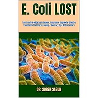 E. Coli LOST : Your Survival Guide From Causes, Symptoms, Diagnosis, Effective Treatments That Works, Coping / Recovery Tips And Lots More E. Coli LOST : Your Survival Guide From Causes, Symptoms, Diagnosis, Effective Treatments That Works, Coping / Recovery Tips And Lots More Kindle Paperback