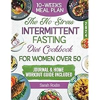 The No-Stress Intermittent Fasting Diet Cookbook for Women Over 50: Regain Confidence with the Revolutionary Approaches to Time-Controlled Nutrition (Weight Loss Diet Cookbooks) The No-Stress Intermittent Fasting Diet Cookbook for Women Over 50: Regain Confidence with the Revolutionary Approaches to Time-Controlled Nutrition (Weight Loss Diet Cookbooks) Paperback Kindle Hardcover