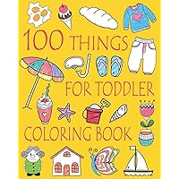 100 Things For Toddler Coloring Book: Easy and Big Coloring Books for Toddlers: Kids Ages 2-4, 4-8, Boys, Girls, Fun Early Learning (Coloring Book for Kids) 100 Things For Toddler Coloring Book: Easy and Big Coloring Books for Toddlers: Kids Ages 2-4, 4-8, Boys, Girls, Fun Early Learning (Coloring Book for Kids) Paperback