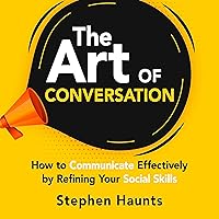 The Art of Conversation: How to Communicate Effectively by Refining Your Social Skills The Art of Conversation: How to Communicate Effectively by Refining Your Social Skills Audible Audiobook Paperback Kindle