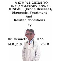 A Simple Guide To Inflammatory Bowel Disease (Crohn Disease), Diagnosis, Treatment And Related Conditions (A Simple Guide to Medical Conditions) A Simple Guide To Inflammatory Bowel Disease (Crohn Disease), Diagnosis, Treatment And Related Conditions (A Simple Guide to Medical Conditions) Kindle