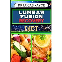 LUMBAR FUSION RECOVERY DIET: Unlocking The Power Of Nutrition And Optimize Healing For Spine Recovery And Pain Relief LUMBAR FUSION RECOVERY DIET: Unlocking The Power Of Nutrition And Optimize Healing For Spine Recovery And Pain Relief Paperback Kindle