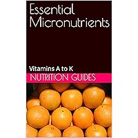 Essential Micronutrients: Vitamins A to K Essential Micronutrients: Vitamins A to K Kindle Paperback