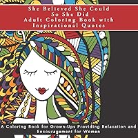 She Believed She Could So She Did Adult Coloring Book with Inspirational Quotes: A Coloring Book for Grown-Ups Providing Relaxation and Encouragement ... and Relieve Stress for Women and Teen Girls)