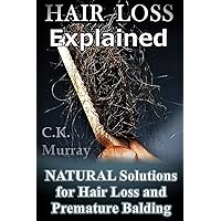 Hair Loss Explained: Natural Solutions for Hair Loss and Premature Balding Hair Loss Explained: Natural Solutions for Hair Loss and Premature Balding Paperback Kindle