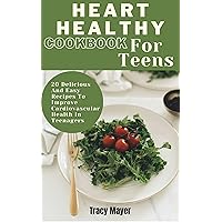 Heart Healthy Cookbook For Teens : 20 Delicious And Easy Recipes To Improve Cardiovascular Health In Teenagers Heart Healthy Cookbook For Teens : 20 Delicious And Easy Recipes To Improve Cardiovascular Health In Teenagers Kindle Paperback