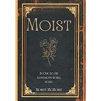 Moist: An Ode To The Illustrious Word, Moist.