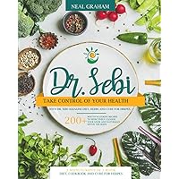 Dr. Sebi: Take Control of Your Health with Dr. Sebi Alkaline Diet, Herbs and Cure for Herpes. 200+ Mouth Watering Recipes to Effectively Cleanse Your ... Detox the Body. 3 Manuscripts in 1 Book.